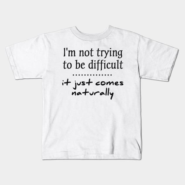 i'm not trying to be difficult it just comes naturally Kids T-Shirt by aboss